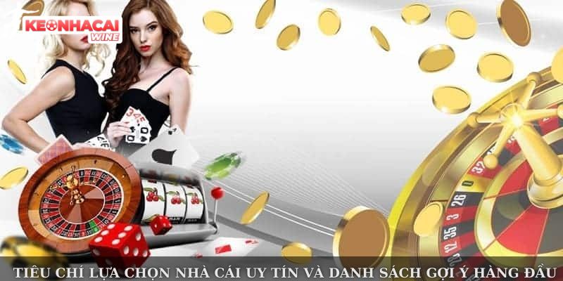 Tiêu Chí Lựa Chọn Nhà Cái Uy Tín Và Danh Sách Gợi Ý Hàng Đầu