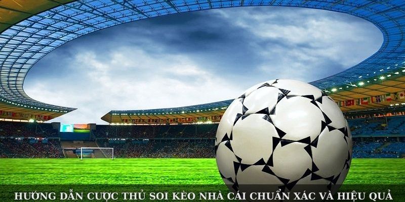 Hướng Dẫn Cược Thủ Soi Kèo Nhà Cái Chuẩn Xác Và Hiệu Quả