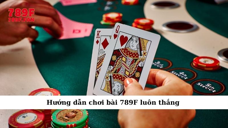 Hướng dẫn chơi bài 789F – Chinh phục trò chơi dễ dàng - Ảnh 5