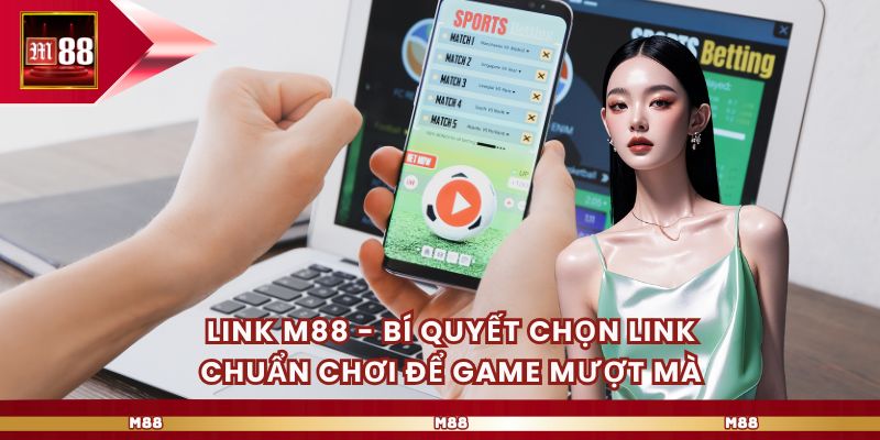 Link M88 - Bí Quyết Chọn Link Chuẩn Chơi Để Game Mượt Mà