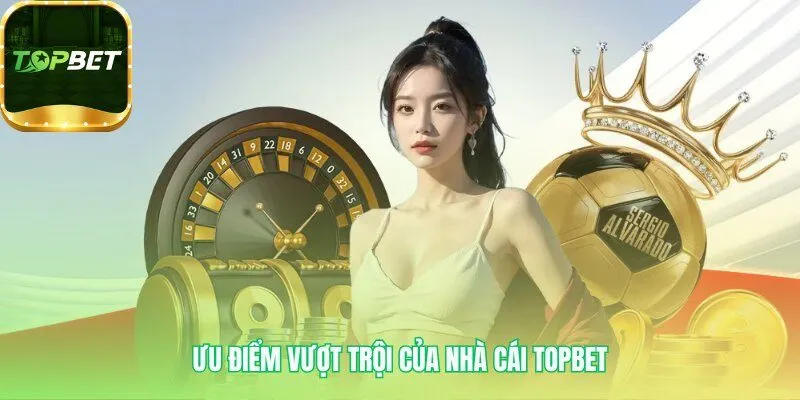 Nh&agrave; c&aacute;i topbet &ndash; Kh&ocirc;ng gian giải tr&iacute; trực tuyến d&agrave;nh cho người y&ecirc;u c&aacute; cược - Ảnh 2