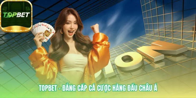 Nh&agrave; c&aacute;i topbet &ndash; Kh&ocirc;ng gian giải tr&iacute; trực tuyến d&agrave;nh cho người y&ecirc;u c&aacute; cược - Ảnh 3