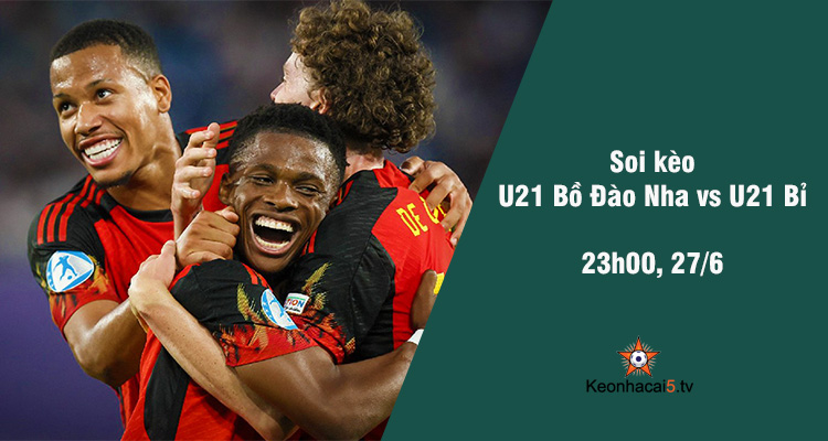 Soi kèo U21 Bồ Đào Nha vs U21 Bỉ, 23h00 ngày 27/6 - Ảnh 2