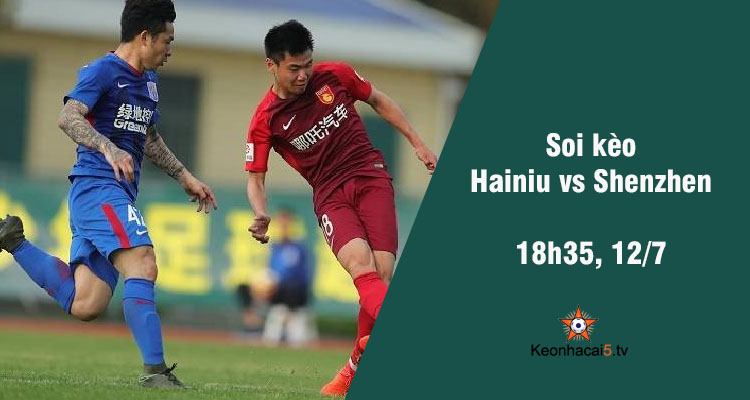 Soi kèo Hainiu vs Shenzhen, 18h35 ngày 12/7 - Ảnh 1
