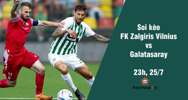 Soi kèo FK Zalgiris Vilnius vs Galatasaray, 23h ngày 25/7 - Ảnh 1
