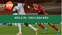 Kèo banh 0.75 là gì? Mẹo chơi kèo cược chấp 0.75 luôn thắng