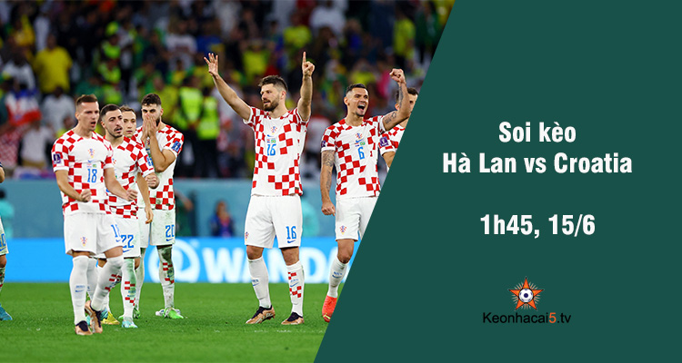 Soi kèo Hà Lan vs Croatia, 01h45 ngày 15/6 - Ảnh 1